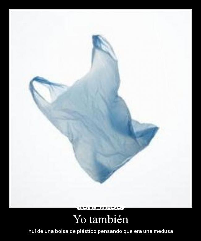 Yo también - huí de una bolsa de plástico pensando que era una medusa