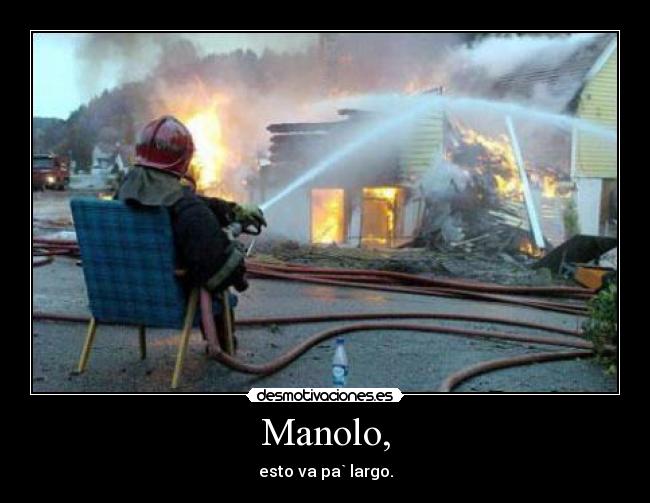 Manolo, - esto va pa` largo.