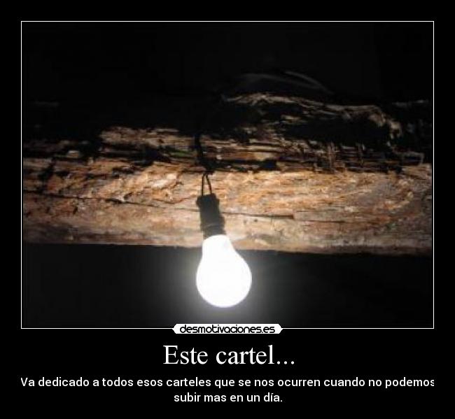 Este cartel... - Va dedicado a todos esos carteles que se nos ocurren cuando no podemos
subir mas en un día.