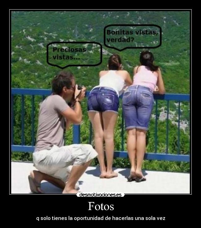 Fotos - q solo tienes la oportunidad de hacerlas una sola vez