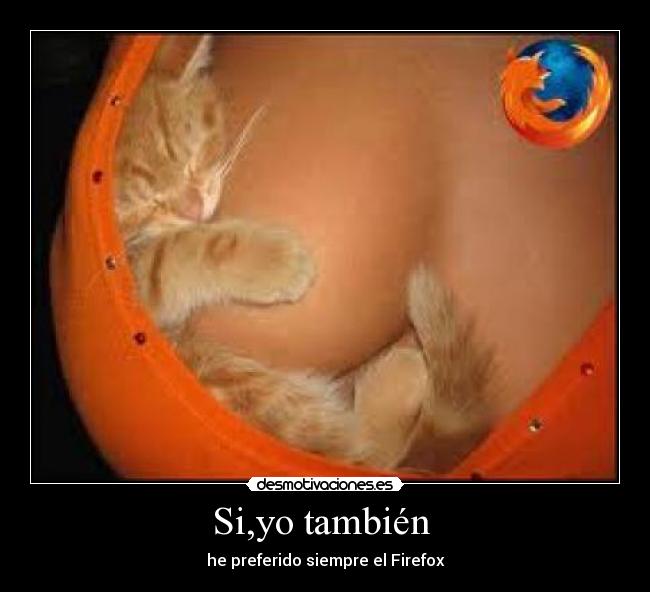 Si,yo también - he preferido siempre el Firefox