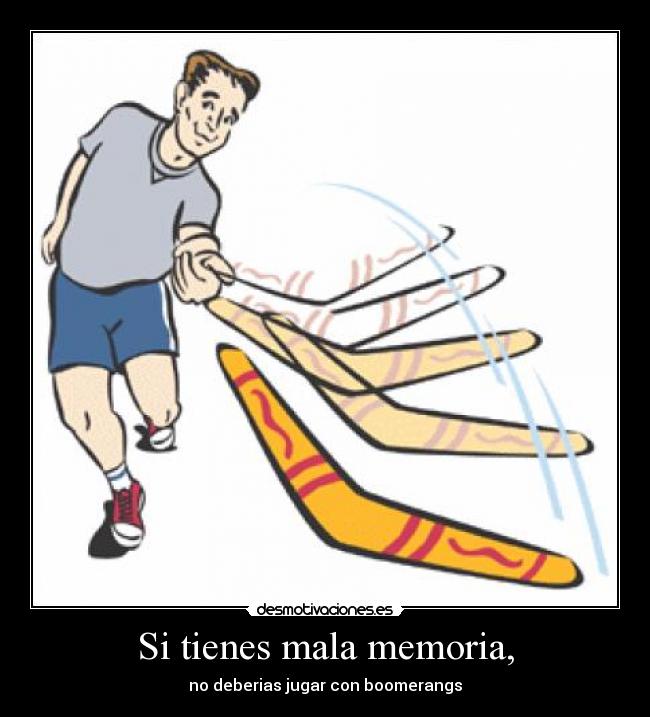 Si tienes mala memoria, -