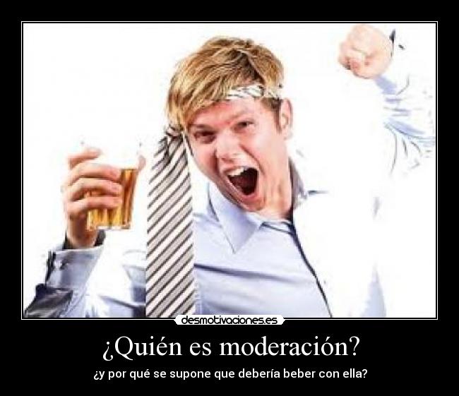 ¿Quién es moderación? - ¿y por qué se supone que debería beber con ella?