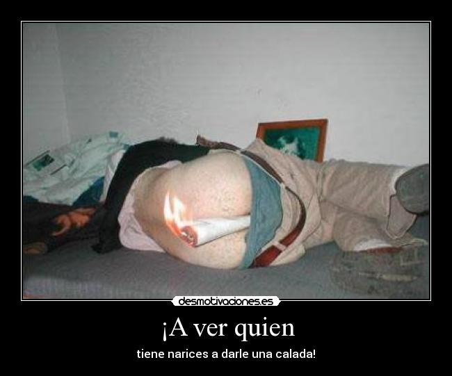 ¡A ver quien - tiene narices a darle una calada!