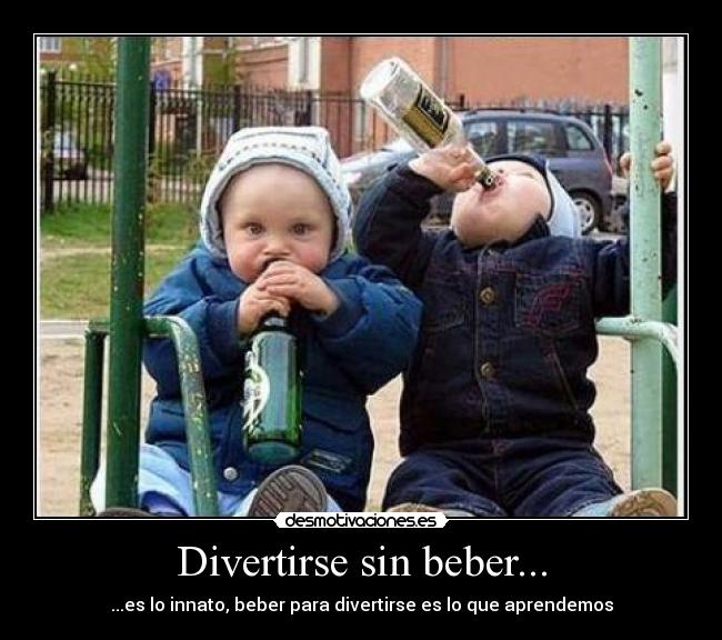 Divertirse sin beber... - ...es lo innato, beber para divertirse es lo que aprendemos