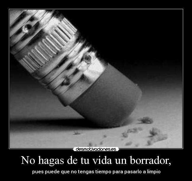 No hagas de tu vida un borrador, - 