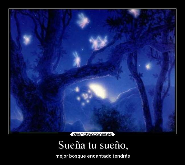 Sueña tu sueño, - mejor bosque encantado tendrás