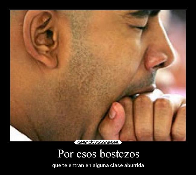 Por esos bostezos - que te entran en alguna clase aburrida