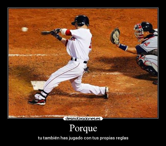 Porque - tu también has jugado con tus propias reglas