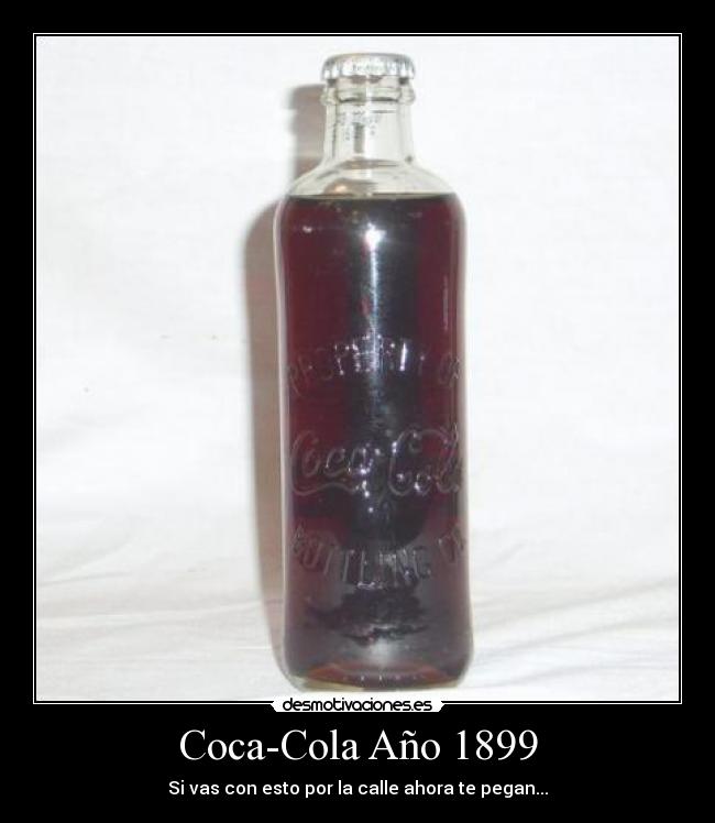 Coca-Cola Año 1899 - Si vas con esto por la calle ahora te pegan...