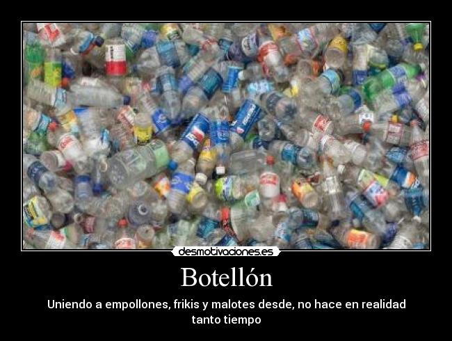 Botellón - Uniendo a empollones, frikis y malotes desde, no hace en realidad tanto tiempo