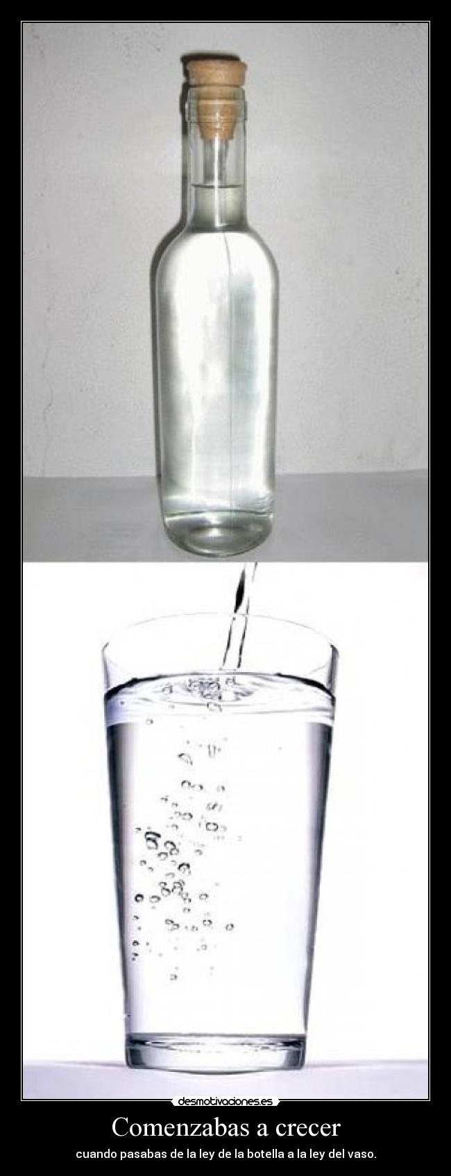 Comenzabas a crecer - cuando pasabas de la ley de la botella a la ley del vaso.