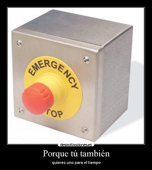 carteles tiempo boton rojo amarillo gris parada emergencia porque tambien desmotivaciones