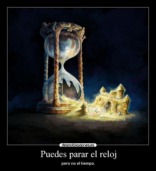 Puedes parar el reloj - pero no el tiempo.