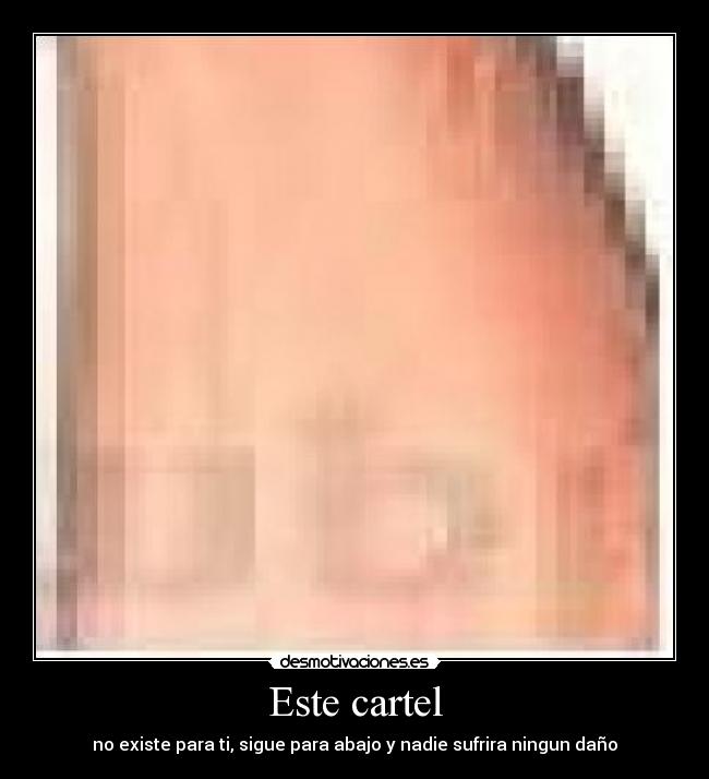 Este cartel - no existe para ti, sigue para abajo y nadie sufrira ningun daño