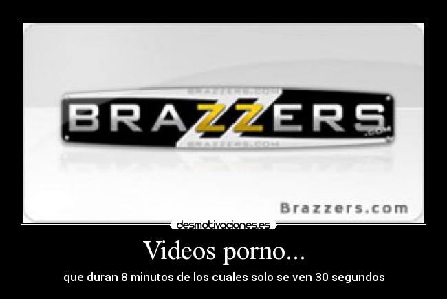 Videos porno... - que duran 8 minutos de los cuales solo se ven 30 segundos
