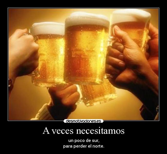 A veces necesitamos - un poco de sur,
para perder el norte.