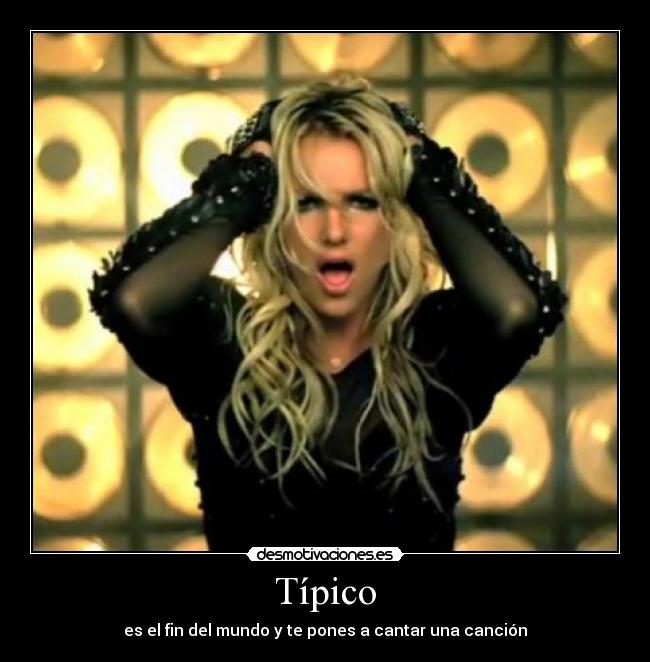 Típico - es el fin del mundo y te pones a cantar una canción