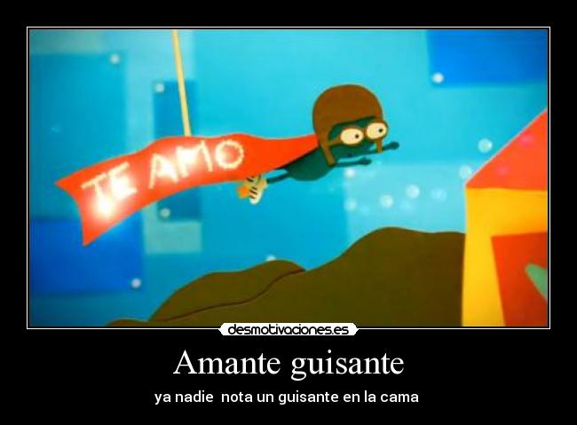 Amante guisante - ya nadie nota un guisante en la cama