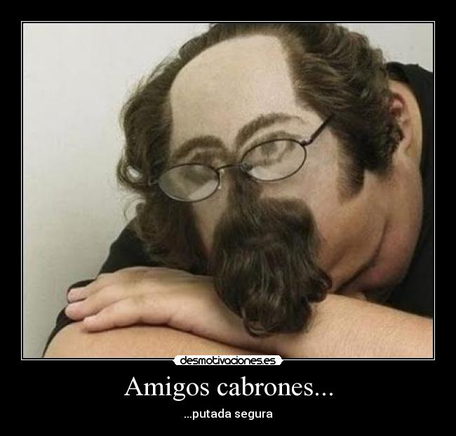 Amigos cabrones... - ...putada segura