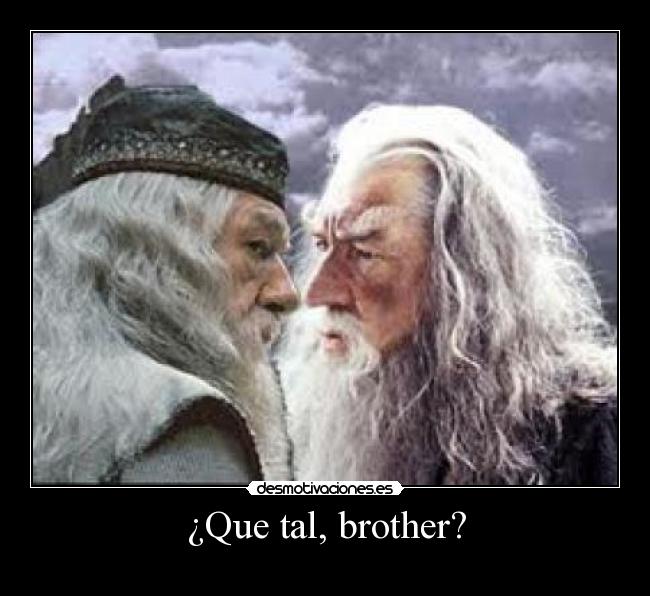 ¿Que tal, brother? -