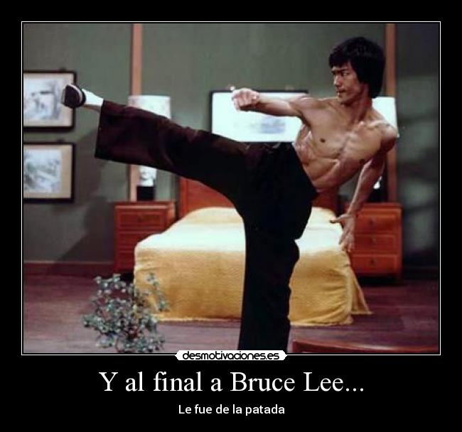 Y al final a Bruce Lee... - Le fue de la patada