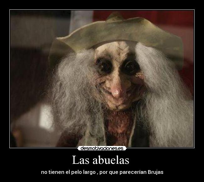 Las abuelas - no tienen el pelo largo , por que parecerían Brujas
