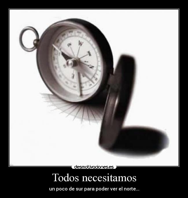 Todos necesitamos - un poco de sur para poder ver el norte...