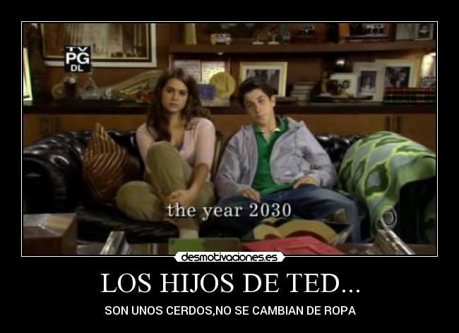 LOS HIJOS DE TED... - SON UNOS CERDOS,NO SE CAMBIAN DE ROPA