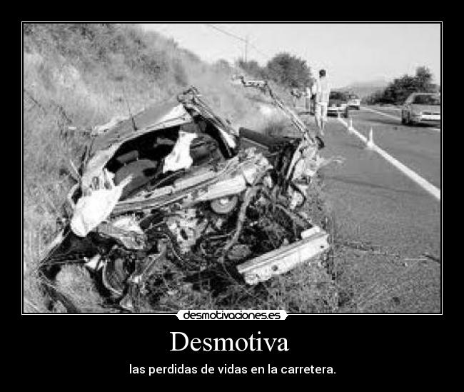 Desmotiva  - las perdidas de vidas en la carretera.