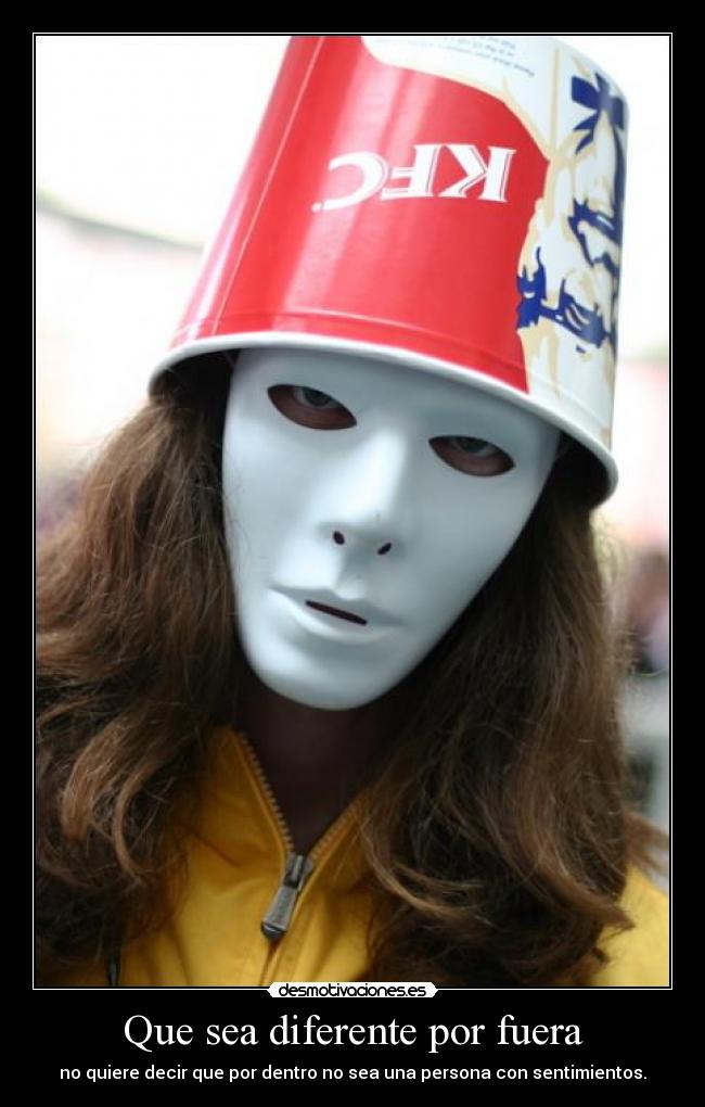 Que sea diferente por fuera - no quiere decir que por dentro no sea una persona con sentimientos.