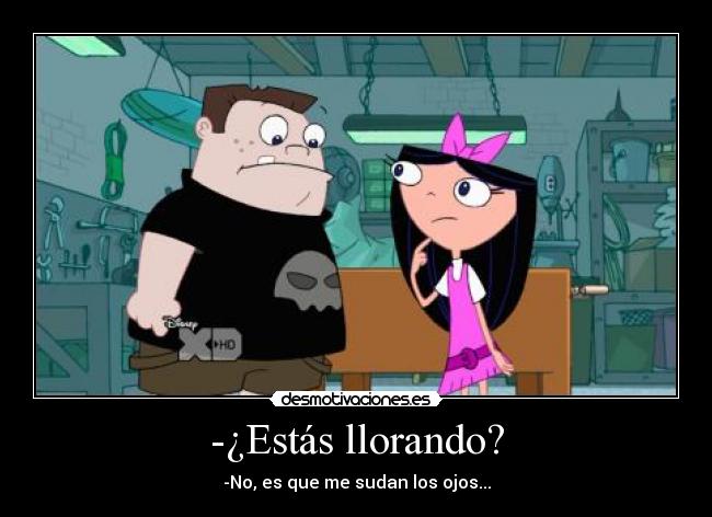 -¿Estás llorando? - -No, es que me sudan los ojos...