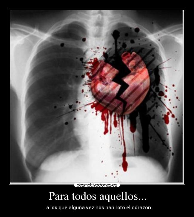 Para todos aquellos... - ...a los que alguna vez nos han roto el corazón.