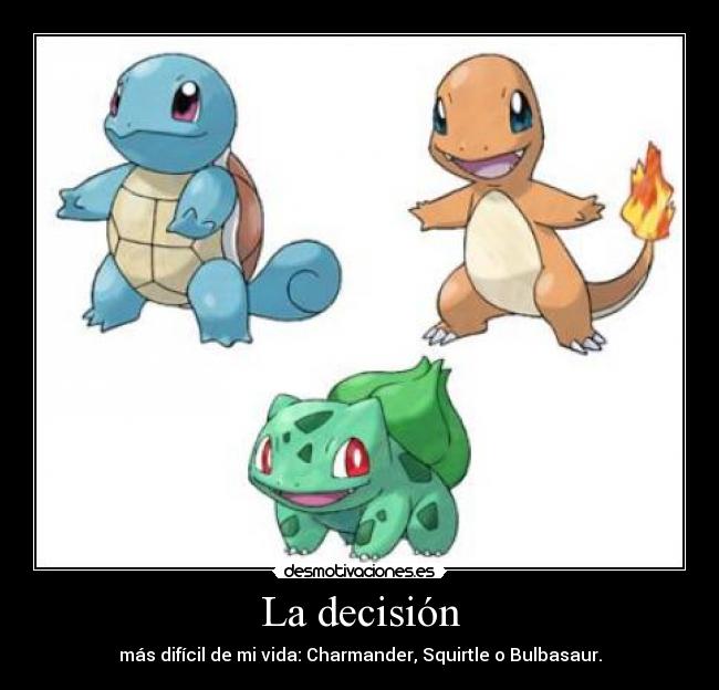 La decisión - más difícil de mi vida: Charmander, Squirtle o Bulbasaur.