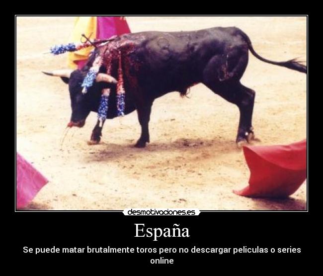 España - Se puede matar brutalmente toros pero no descargar peliculas o series online