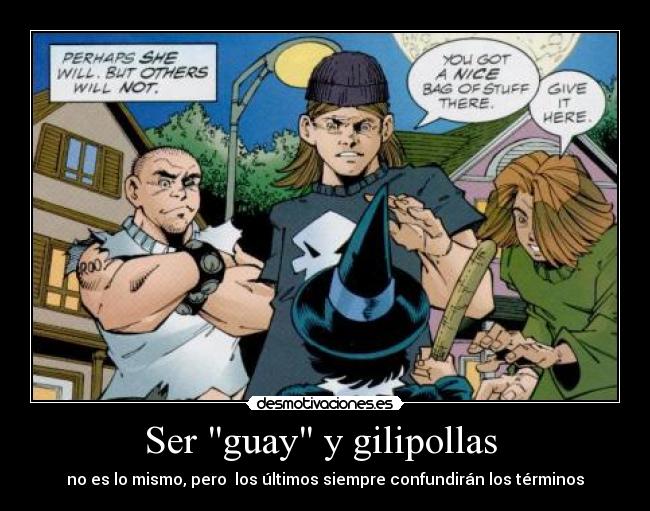 Ser guay y gilipollas -