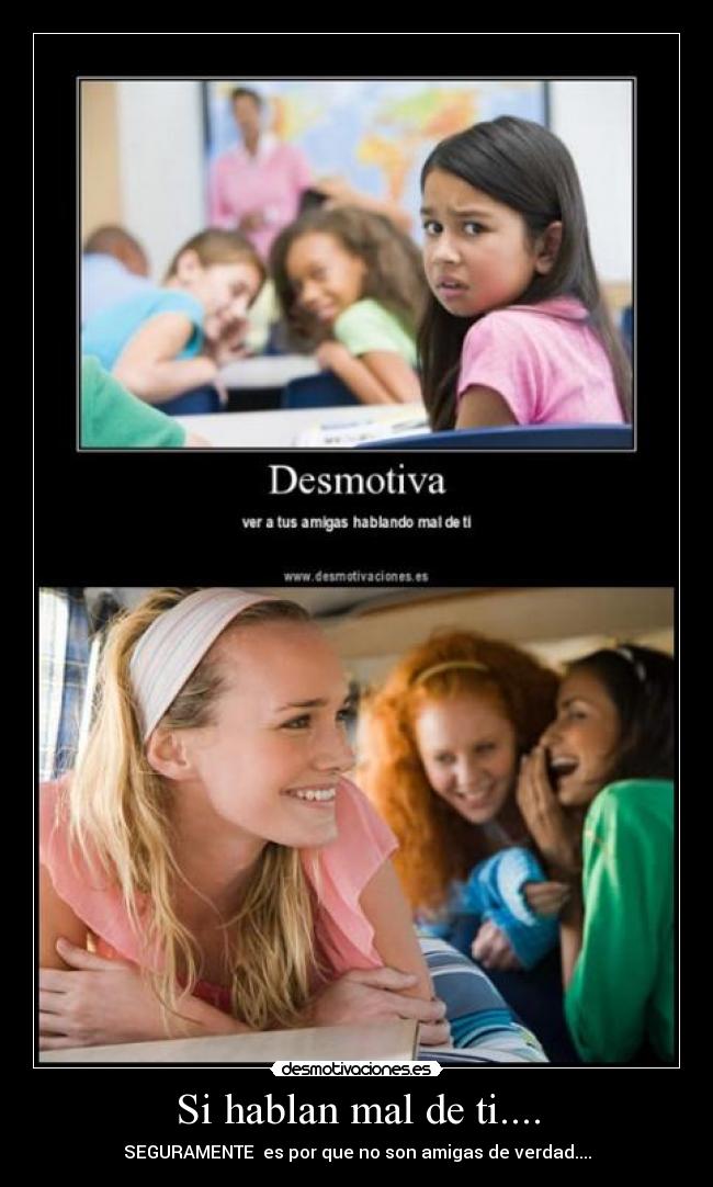 Si hablan mal de ti.... - SEGURAMENTE  es por que no son amigas de verdad....