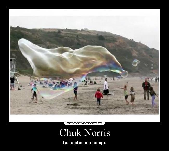 Chuk Norris - ha hecho una pompa