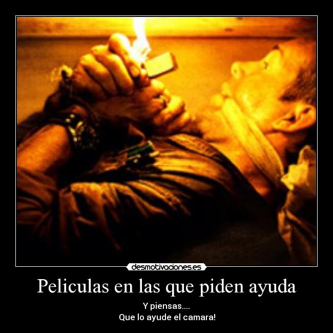 Peliculas en las que piden ayuda - Y piensas....
Que lo ayude el camara!