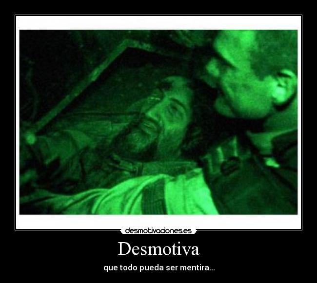 Desmotiva - que todo pueda ser mentira...