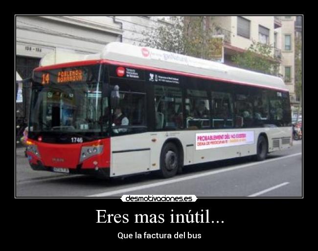 Eres mas inútil... - Que la factura del bus