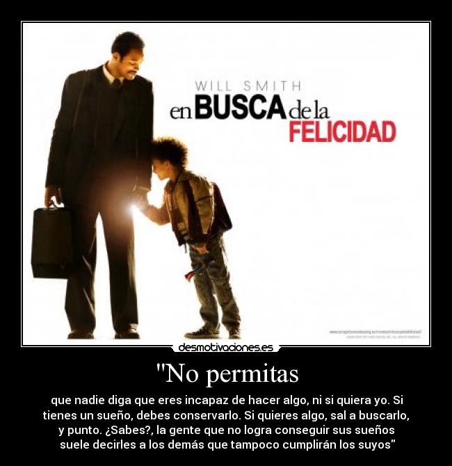 No permitas - que nadie diga que eres incapaz de hacer algo, ni si quiera yo. Si
tienes un sueño, debes conservarlo. Si quieres algo, sal a buscarlo,
y punto. ¿Sabes?, la gente que no logra conseguir sus sueños
suele decirles a los demás que tampoco cumplirán los suyos
