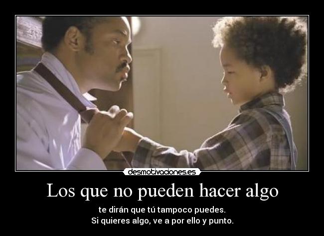 Los que no pueden hacer algo - te dirán que tú tampoco puedes.
Si quieres algo, ve a por ello y punto.