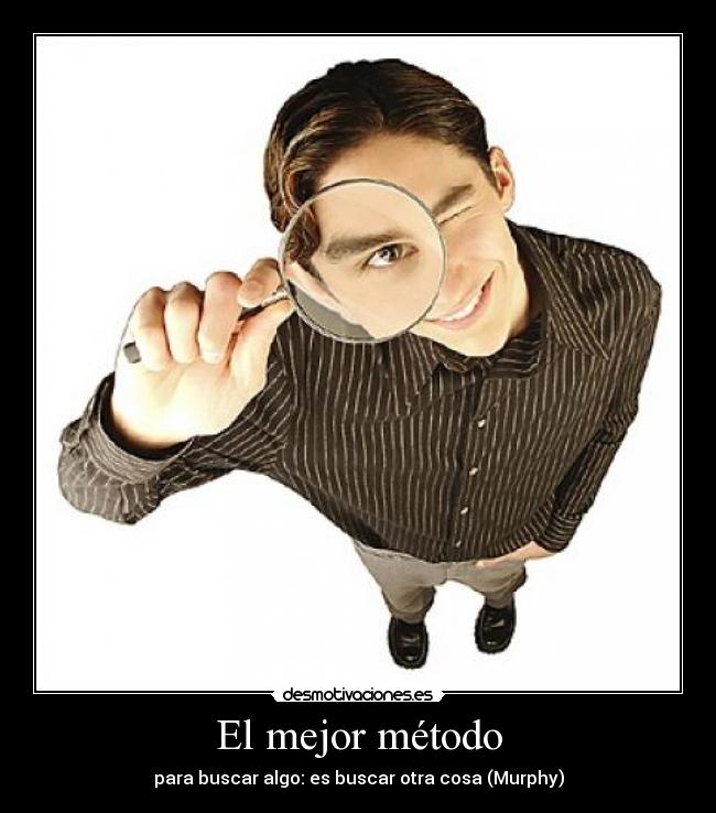 El mejor método - para buscar algo: es buscar otra cosa (Murphy)