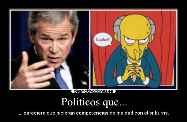 Políticos que... - ... pareciera que hicieran competencias de maldad con el sr burns.
