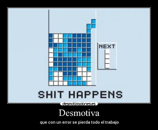 Desmotiva - que con un error se pierda todo el trabajo