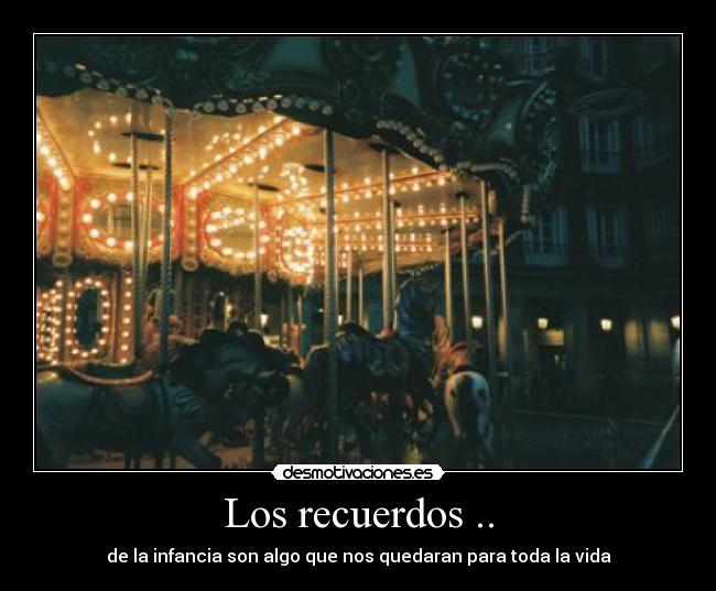 Los recuerdos .. - de la infancia son algo que nos quedaran para toda la vida