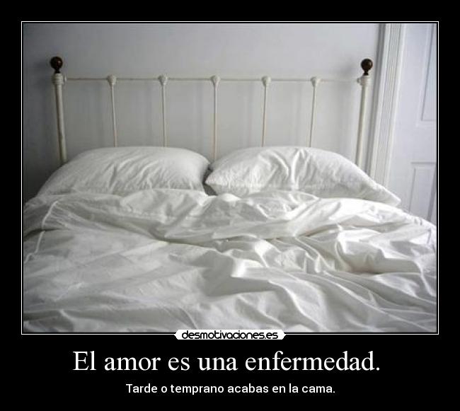 El amor es una enfermedad.  - 