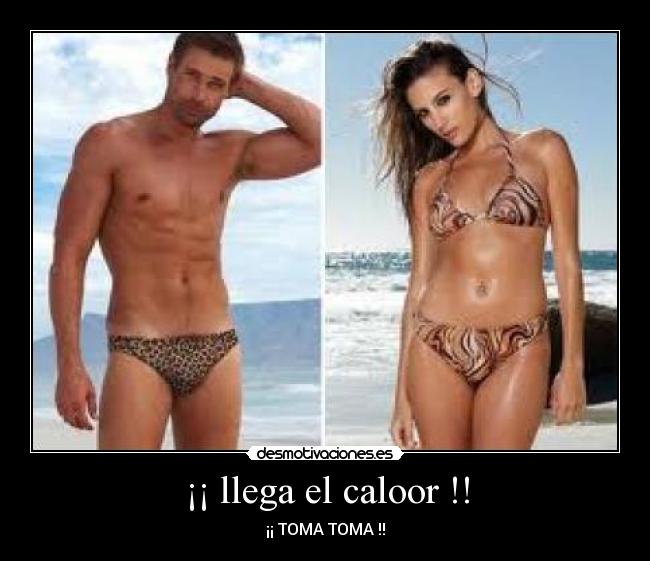 ¡¡ llega el caloor !! - ¡¡ TOMA TOMA !!