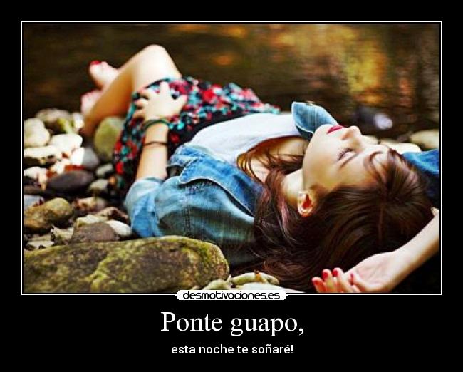 Ponte guapo, -